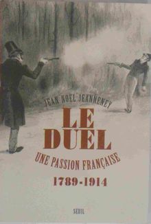 Le Duel, une passion française 1789-1914 de Jean-Noël Jeanneney.
