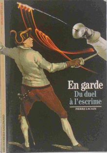 En garde – Du duel à l’escrime, de Maître Pierre Lacaze (Ed. Gallimard.